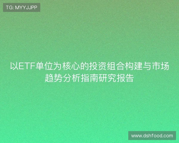 以ETF单位为核心的投资组合构建与市场趋势分析指南研究报告